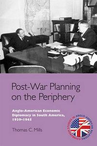 Cover image for Post-War Planning on the Periphery: Anglo-American Economic Diplomacy in South America, 1939-1945