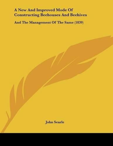 A New and Improved Mode of Constructing Beehouses and Beehives: And the Management of the Same (1839)