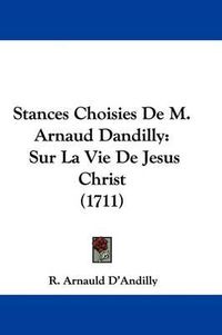 Cover image for Stances Choisies de M. Arnaud Dandilly: Sur La Vie de Jesus Christ (1711)