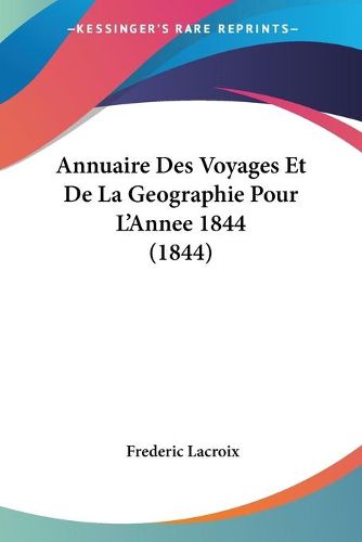 Cover image for Annuaire Des Voyages Et de La Geographie Pour L'Annee 1844 (1844)