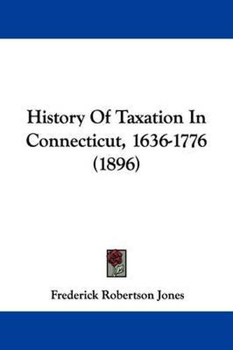 Cover image for History of Taxation in Connecticut, 1636-1776 (1896)