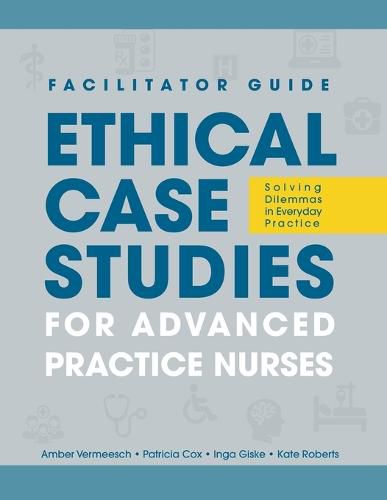 Cover image for FACILITATOR GUIDE to Ethical Case Studies for Advanced Practice Nurses