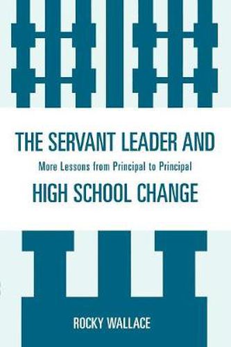 The Servant Leader and High School Change: More Lessons from Principal to Principal