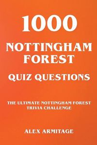 Cover image for 1000 Nottingham Forest Quiz Questions - The Ultimate Nottingham Forest Trivia Challenge