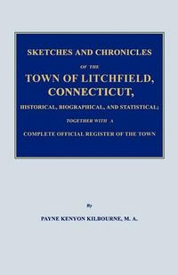 Cover image for Sketches and Chronicles of the Town of Litchfield, Connecticut, Historical, Biographical, and Statistical; Together with a Complete Official Regiater of the Town