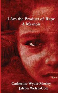 Cover image for I Am the Product of Rape: A Memoir