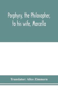 Cover image for Porphyry, the philosopher, to his wife, Marcella