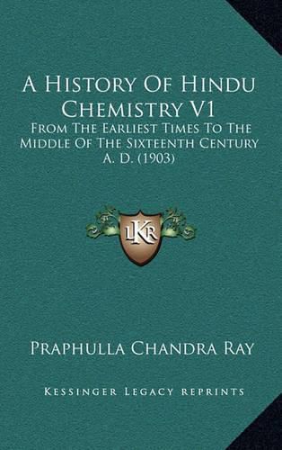 Cover image for A History of Hindu Chemistry V1: From the Earliest Times to the Middle of the Sixteenth Century A. D. (1903)