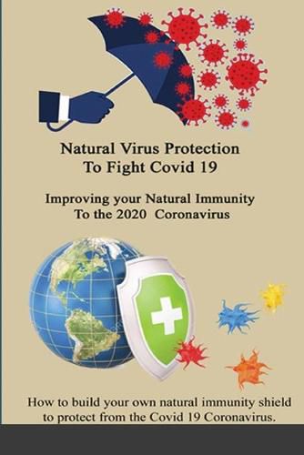 Cover image for Natural Virus Protection To Fight Covid 19 * Improving your Natural Immunity To the 2020 Coronavirus