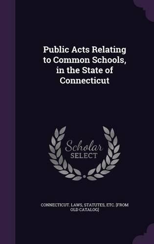 Cover image for Public Acts Relating to Common Schools, in the State of Connecticut