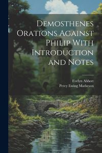 Cover image for Demosthenes Orations Against Philip With Introduction and Notes