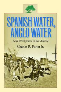 Cover image for Spanish Water, Anglo Water: Early Development in San Antonio