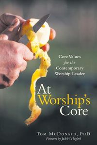 Cover image for At Worship's Core: Core Values for the Contemporary Worship Leader