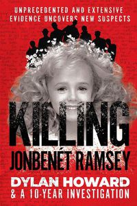 Cover image for Killing JonBenet Ramsey: Dylan Howard & a 10 Year Investigation