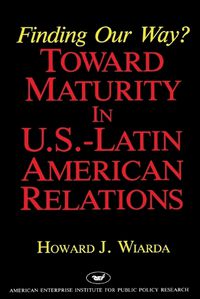 Cover image for Finding Our Way?: Toward Maturity in United States-Latin American Relations