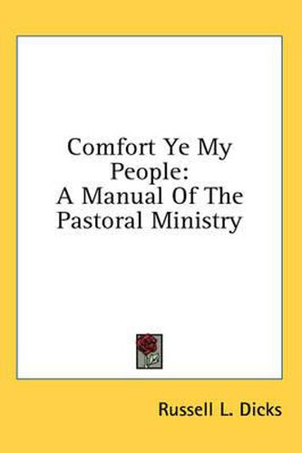 Comfort Ye My People: A Manual of the Pastoral Ministry