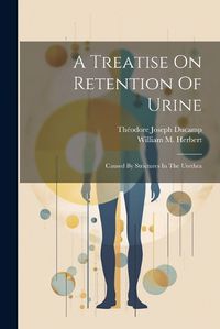 Cover image for A Treatise On Retention Of Urine