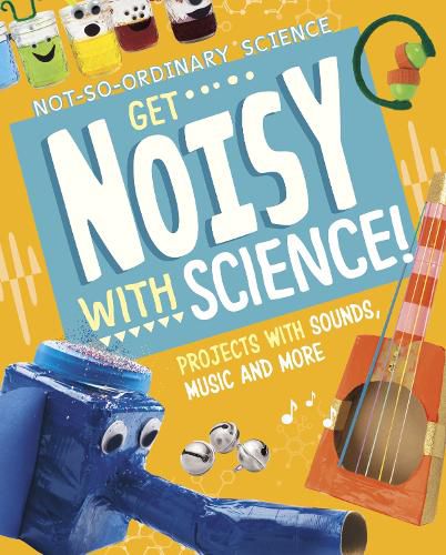 Cover image for Get Noisy with Science!: Projects with Sounds, Music and More