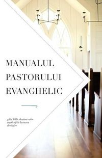 Cover image for Manualul pastorului evanghelic: Ghid biblic destinat celor implica&#539;i in lucrarea de slujire