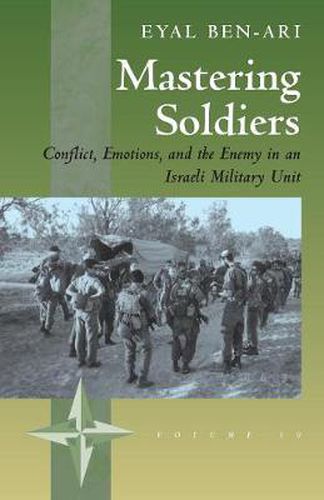 Mastering Soldiers: Conflict, Emotions, and the Enemy in an Israeli Army Unit