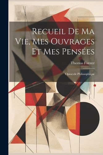 Cover image for Recueil De Ma Vie, Mes Ouvrages Et Mes Pensees