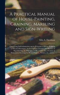 Cover image for A Practical Manual of House-painting, Graining, Marbling and Sign-writing