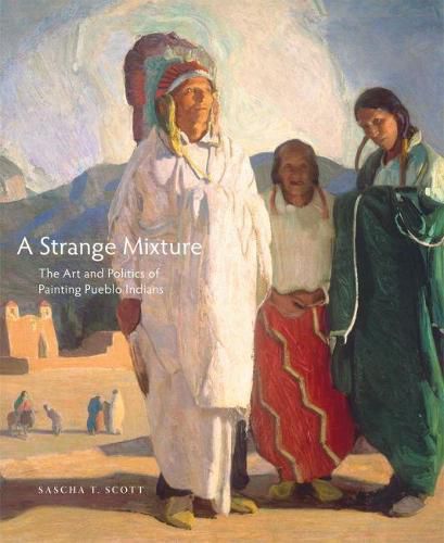 Cover image for A Strange Mixture: The Art and Politics of Painting Pueblo Indians