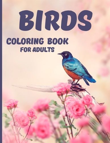 Cover image for Birds Coloring Book: Relaxing and Stress Relieving Coloring Book 40 Amazing and Cute Butterflies for Color Gift Idea for Womens and Mens