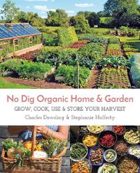 Cover image for No Dig Organic Home & Garden: Grow, Cook, Use & Store Your Harvest