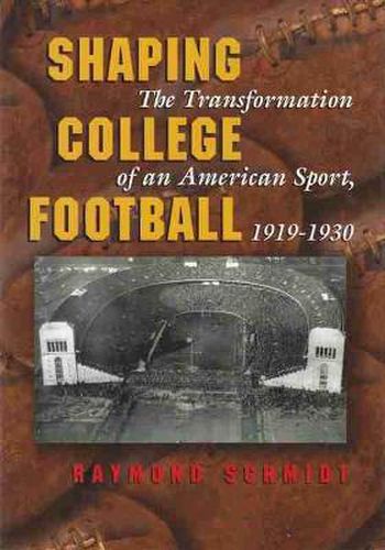 Cover image for Shaping College Football: The Transformation of an American Sport, 1919-1930