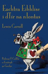 Cover image for Eachtra Eibhlise i dTir na nIontas: Alice's Adventures in Wonderland in Irish