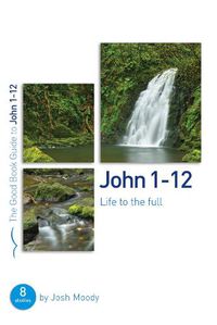 Cover image for John 1-12: Life to the full: Eight studies for groups or individuals