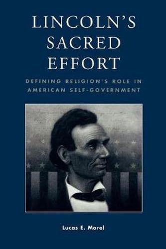 Lincoln's Sacred Effort: Defining Religion's Role in American Self-Government