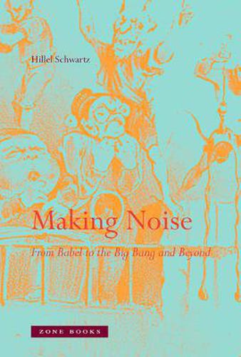 Cover image for Making Noise: From Babel to the Big Bang and Beyond
