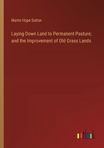 Cover image for Laying Down Land to Permanent Pasture; and the Improvement of Old Grass Lands