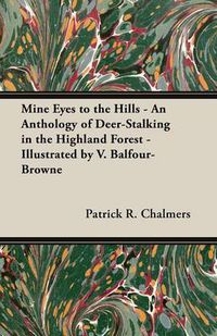 Cover image for Mine Eyes to the Hills - An Anthology of Deer-Stalking in the Highland Forest - Illustrated by V. Balfour-Browne