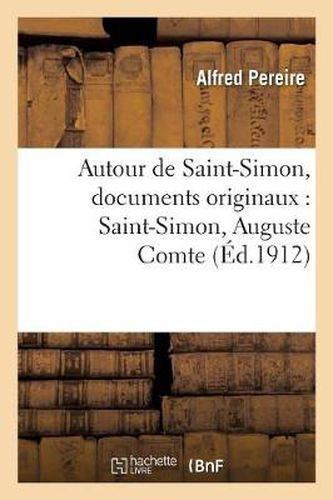 Cover image for Autour de Saint-Simon, Documents Originaux: Saint-Simon, Auguste Comte Et Les Deux Lettres: Dites Anonymes, Saint-Simon Et l'Entente Cordiale, Un Secretaire Inconnu de Saint-Simon...