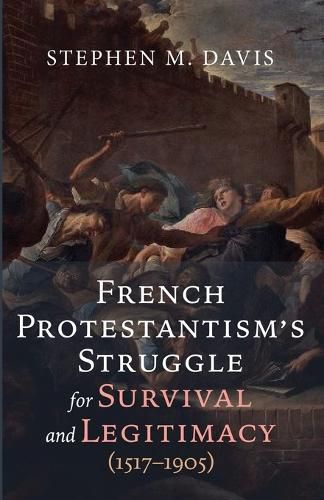 Cover image for French Protestantism's Struggle for Survival and Legitimacy (1517-1905)