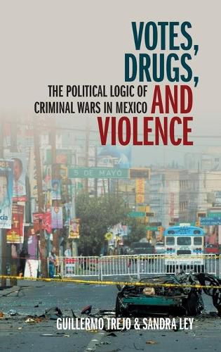 Cover image for Votes, Drugs, and Violence: The Political Logic of Criminal Wars in Mexico