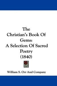 Cover image for The Christian's Book Of Gems: A Selection Of Sacred Poetry (1840)