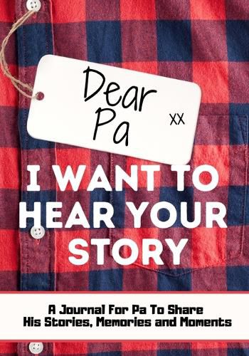 Dear Pa. I Want To Hear Your Story: A Guided Memory Journal to Share The Stories, Memories and Moments That Have Shaped Pa's Life 7 x 10 inch