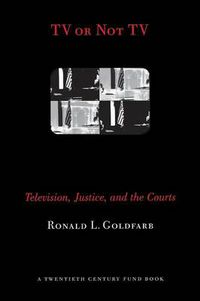 Cover image for TV or Not TV: Television, Justice, and the Courts