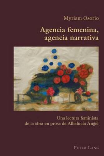 Cover image for Agencia Femenina, Agencia Narrativa: Una Lectura Feminista De La Obra En Prosa De Albalucaia Angel