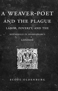 Cover image for A Weaver-Poet and the Plague: Labor, Poverty, and the Household in Shakespeare's London