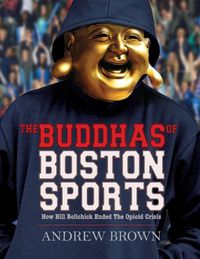 Cover image for The Buddhas of Boston Sports: How Bill Belichick Ended The Opioid Crisis