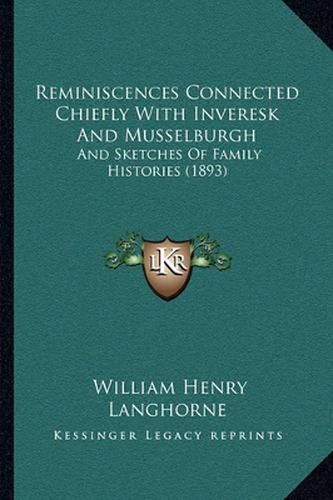 Cover image for Reminiscences Connected Chiefly with Inveresk and Musselburgh: And Sketches of Family Histories (1893)