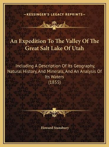 An Expedition to the Valley of the Great Salt Lake of Utah: Including a Description of Its Geography, Natural History, and Minerals, and an Analysis of Its Waters (1855)