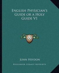 Cover image for English Physician's Guide or a Holy Guide V1