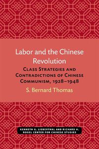 Cover image for Labor and the Chinese Revolution: Class Strategies and Contradictions of Chinese Communism, 1928-1948