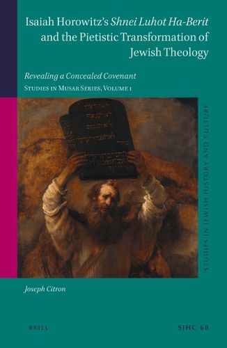 Cover image for Isaiah Horowitz's Shnei Luhot Ha-Berit and the Pietistic Transformation of Jewish Theology: Revealing a Concealed Covenant. Studies in Musar Series, Volume 1